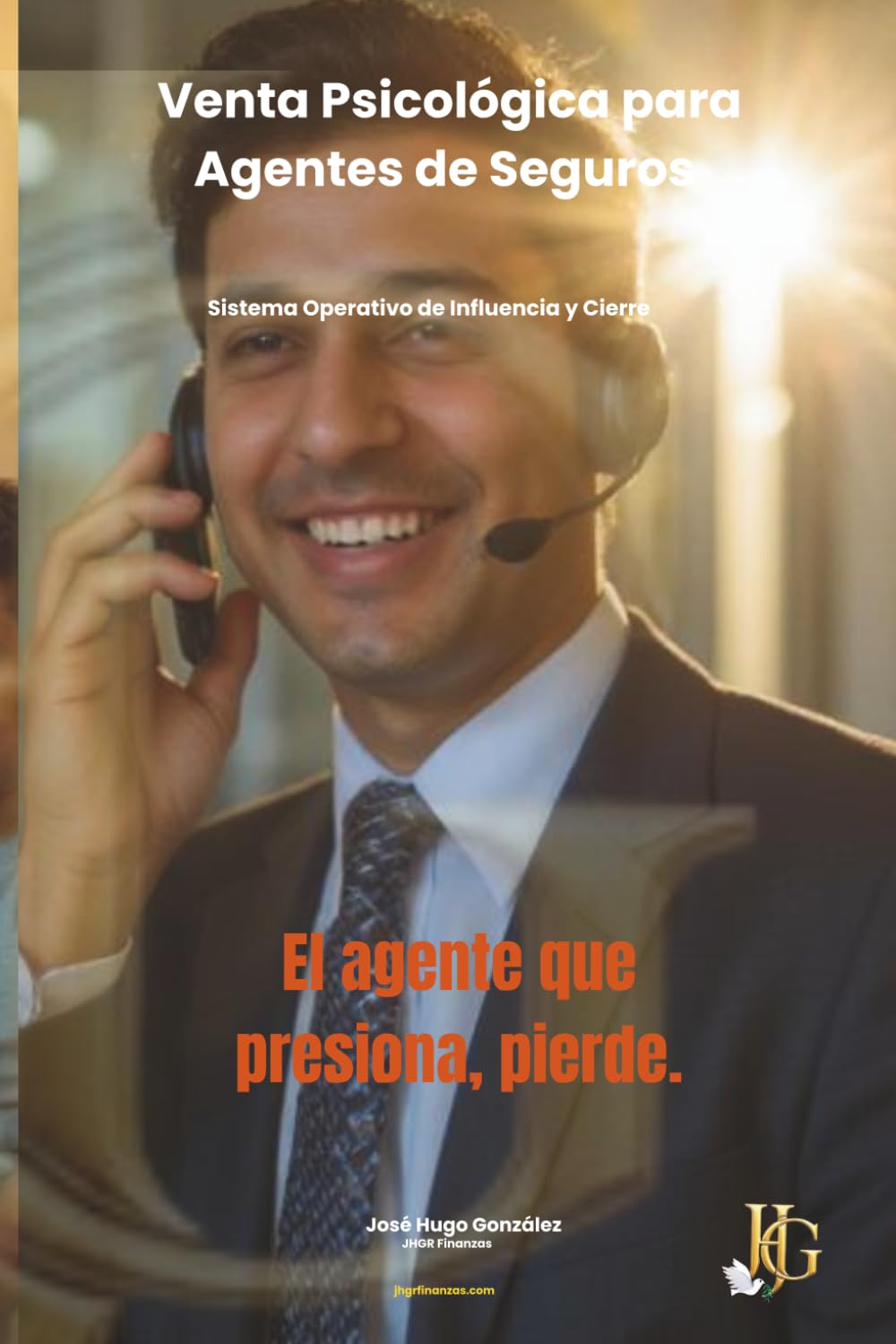 Venta Psicológica para Agentes de Seguros: Sistema Operativo de Influencia y Cierre Que convierte conversaciones en pólizas (Biblioteca del Agente JHGR)