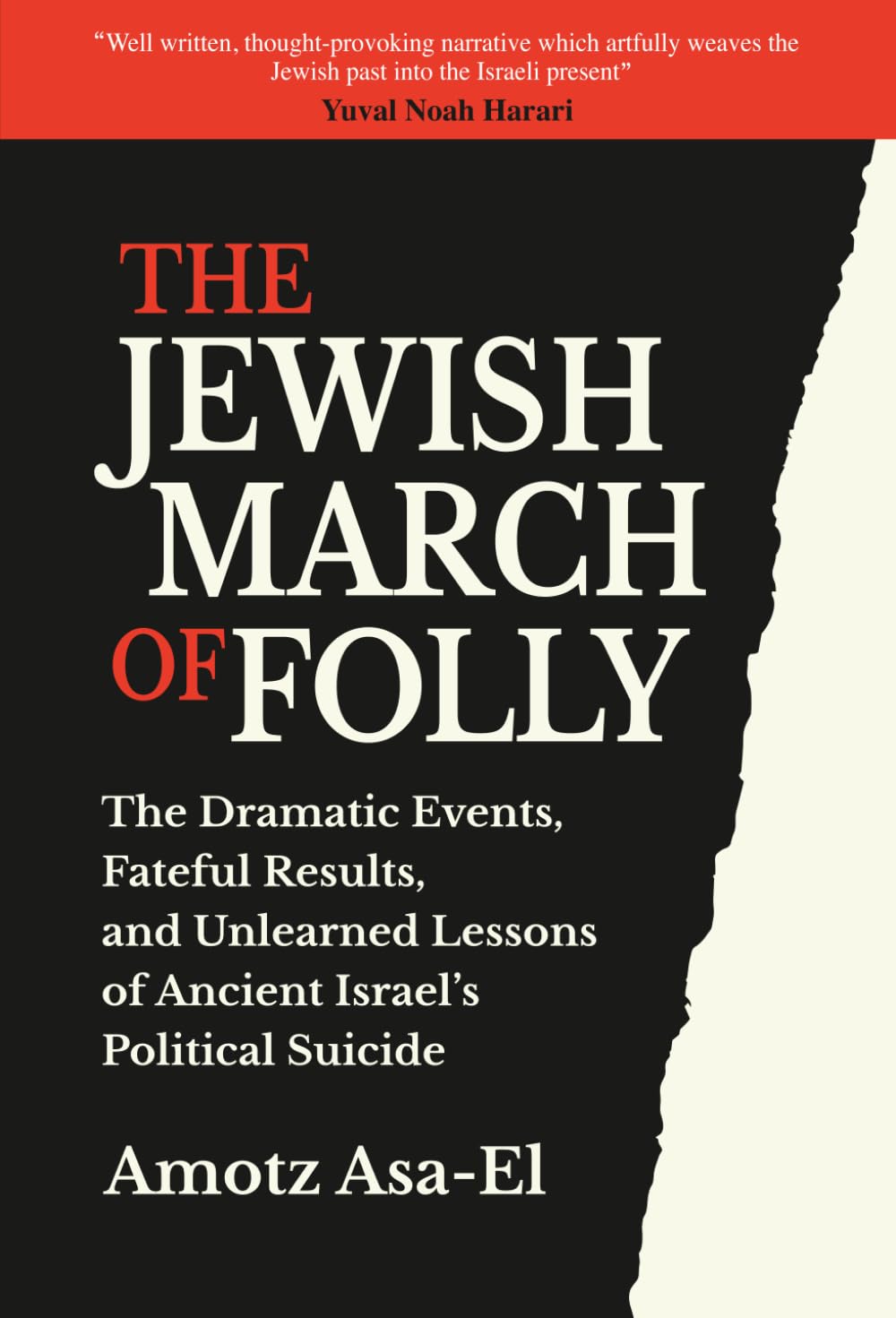 The Jewish March of Folly: The Dramatic Events, Fateful Results, and Unlearned Lessons of Ancient Israel’s Political Suicide