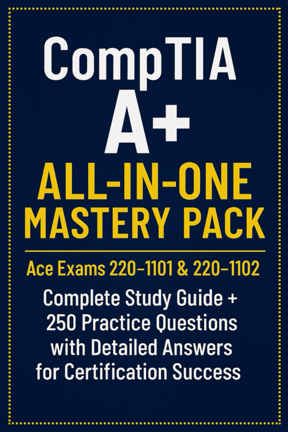 CompTIA A+ All-in-One Mastery Pack : Ace Exams 220-1101 & 220-1102 ...