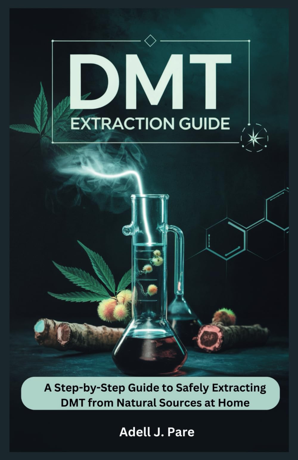 DMT EXTRACTION GUIDE: A Step-by-Step Guide to Safely Extracting DMT from Natural Sources at Home