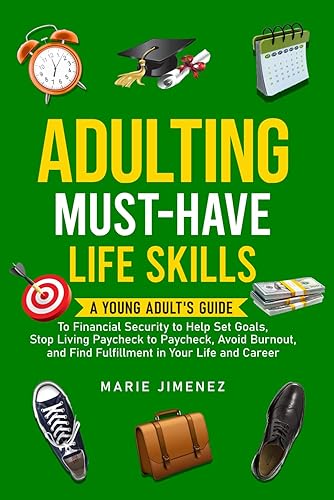 Adulting: A Young Adult's Guide to Financial Security to Help Set Goals, Stop Living Paycheck to Paycheck, Avoid Burnout, and Find Fulfillment in Your Life and Career
