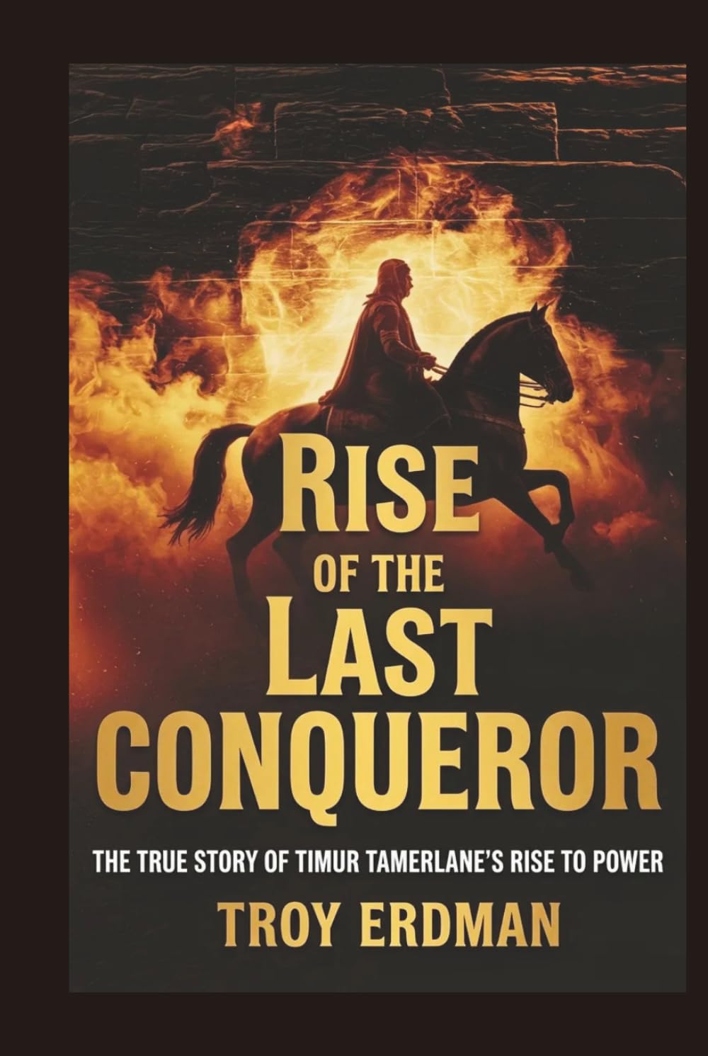 Rise of the Last Conqueror: The True Story of Timur Tamerlane’s Rise to Power