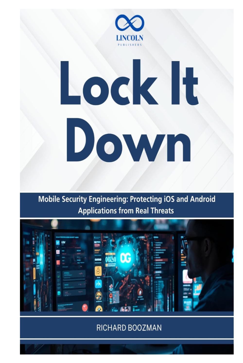 Lock It Down: Mobile Security Engineering: Protecting iOS and Android Applications from Real Threats