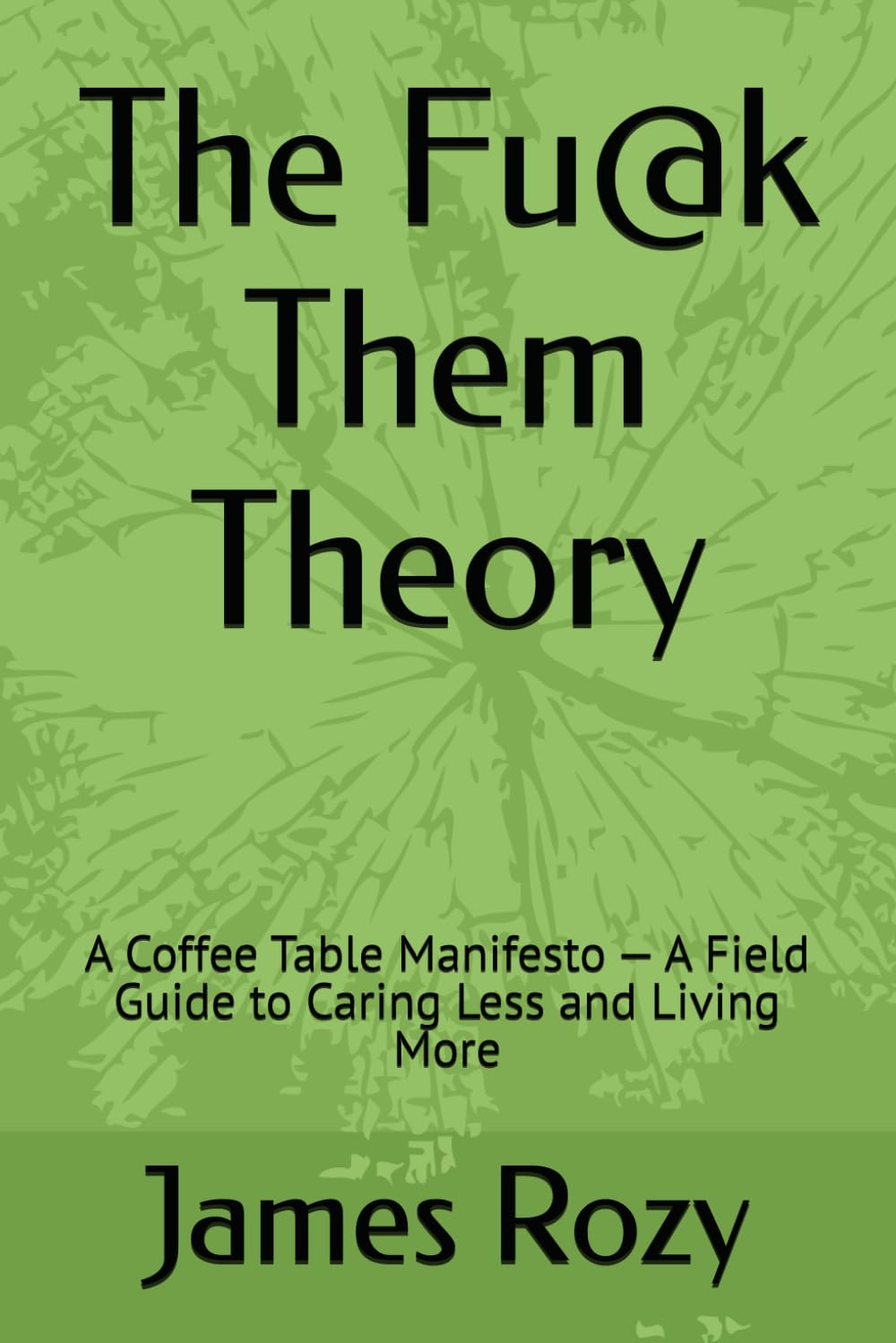 The Fu@k Them Theory: A Coffee Table Manifesto — A Field Guide to Caring Less and Living More
