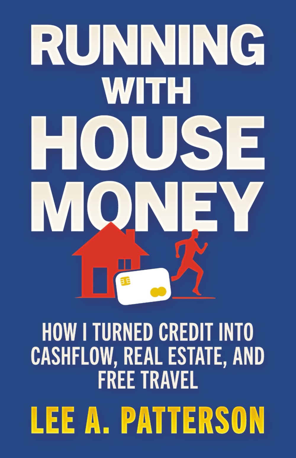Running with House Money: How I Turned Credit into Cashflow, Real Estate, and Free Travel