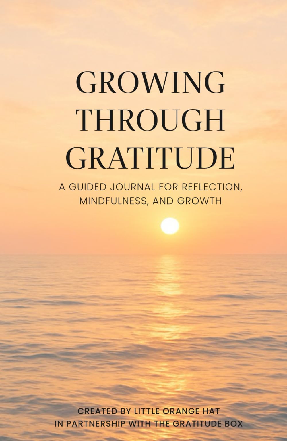 Growing Through Gratitude: A Guided Journal for Reflection, Mindfulness, and Growth