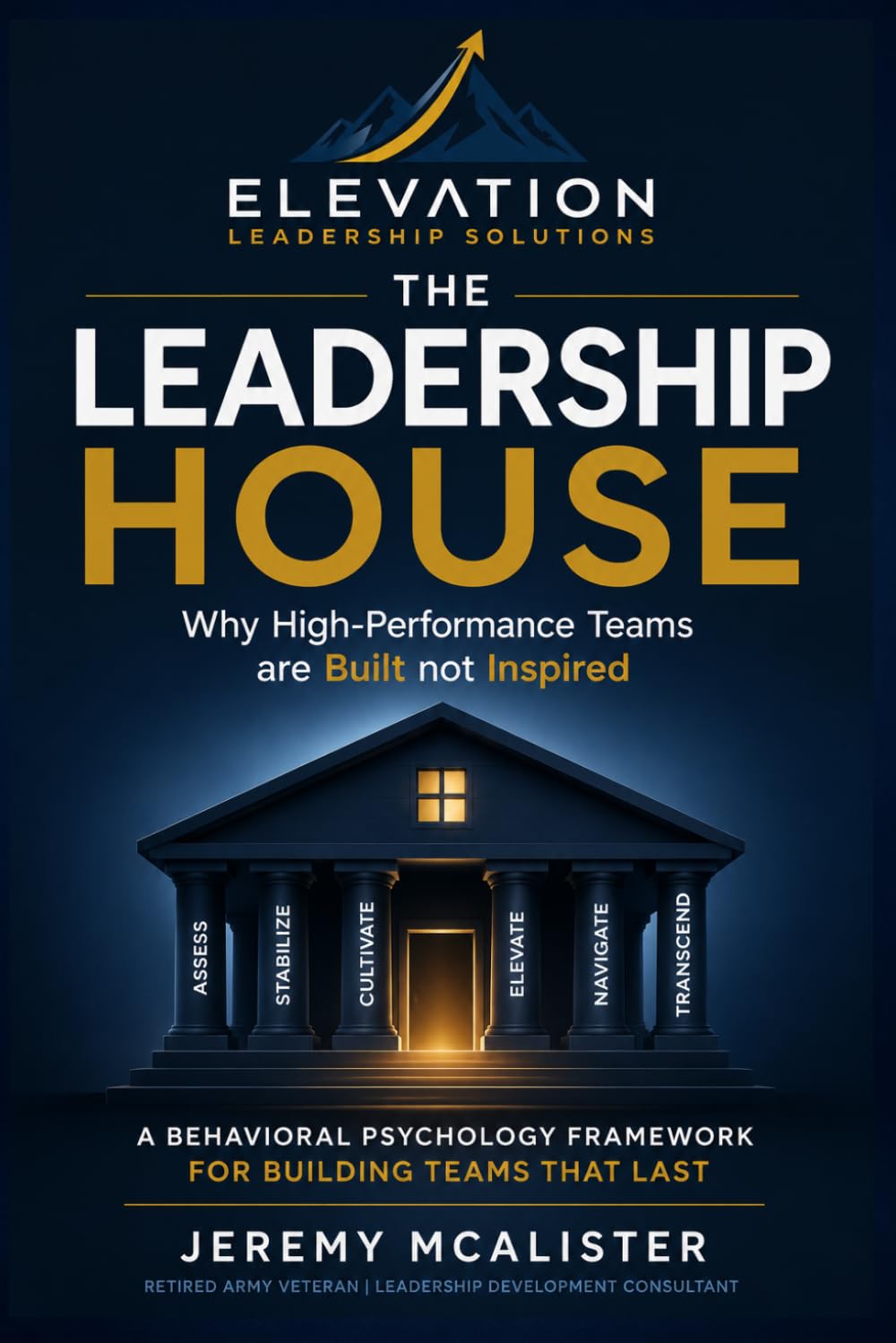 The Leadership House: Why High-Performance Teams are Built not Inspired (The Age Of Understanding: Rethinking Leadership Through the Lens of Behavioral Science)