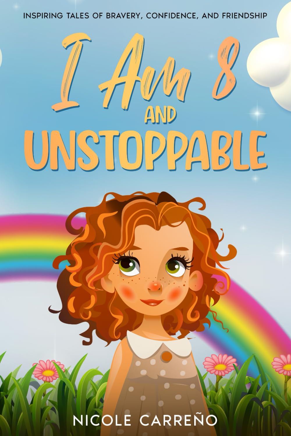Stories of Amazing 8-Year-Old Girls: I Am 8 and Unstoppable: Inspiring Tales of Bravery, Confidence, and Friendship.
