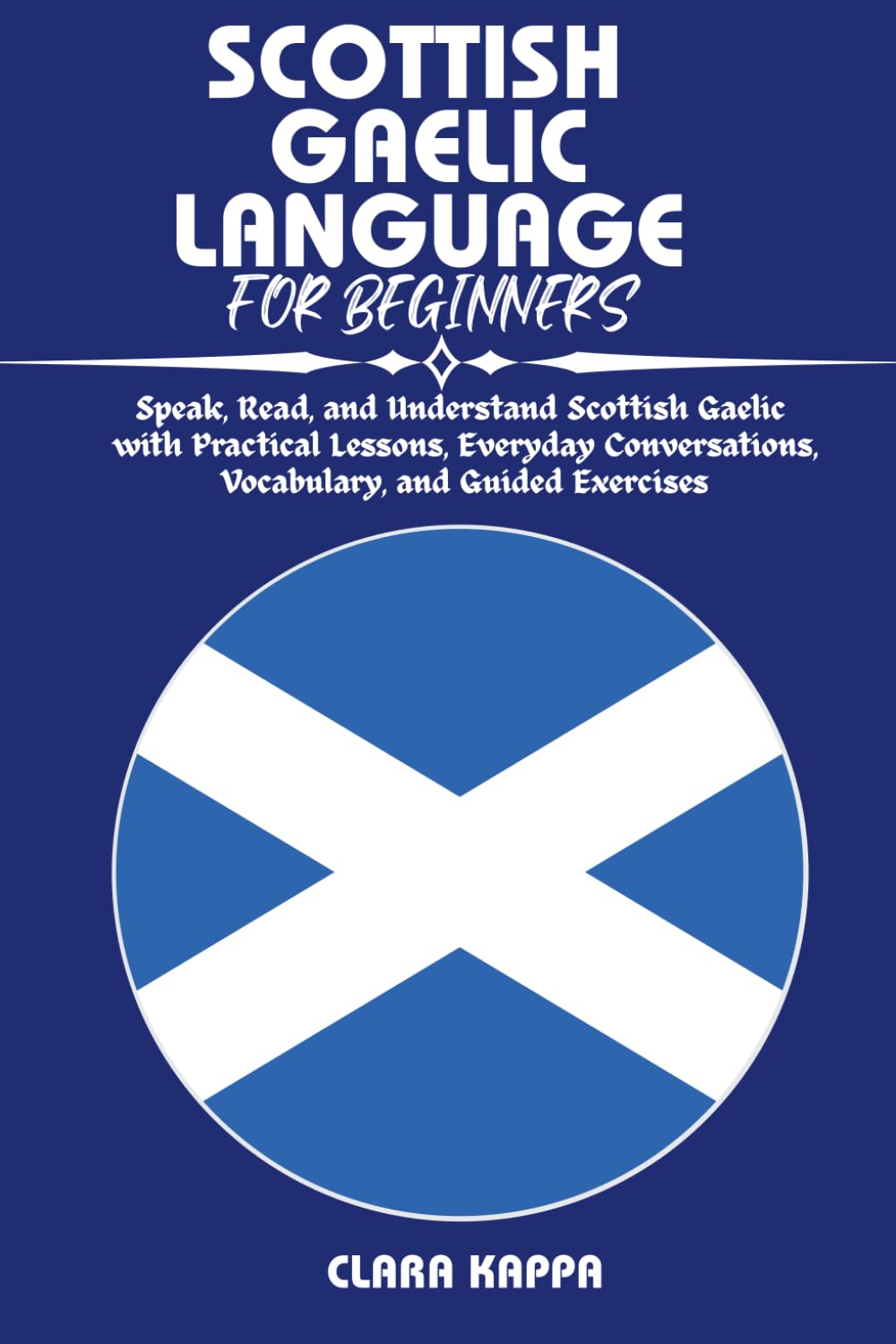 SCOTTISH GAELIC LANGUAGE FOR BEGINNERS: Speak, Read, and Understand Scottish Gaelic with Practical Lessons, Everyday Conversations, Vocabulary, and Guided Exercises (Language Mastery Guides)
