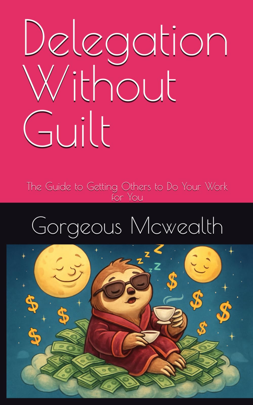 Delegation Without Guilt: The Guide to Getting Others to Do Your Work for You