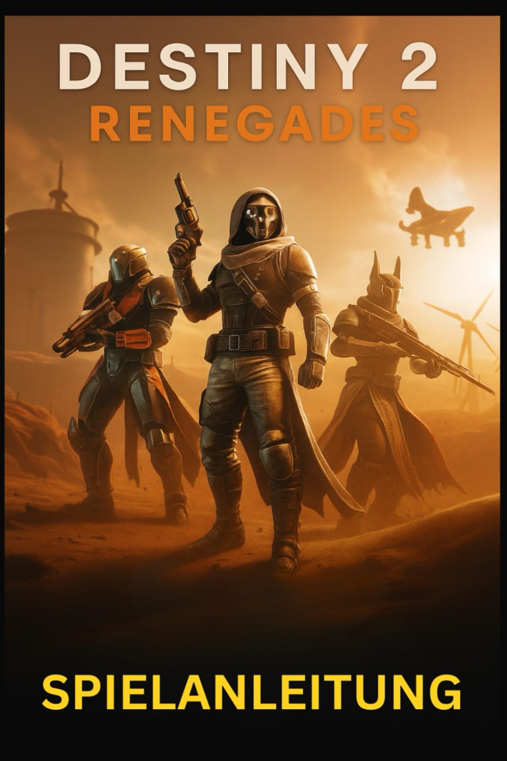 DESTINY 2 RENEGADES SPIELANLEITUNG: Meistere jede Mission, Waffe und Strategie in Bungies expandierendem Universum: von New Light bis hin zu Endgame-Raids und darüber hinaus