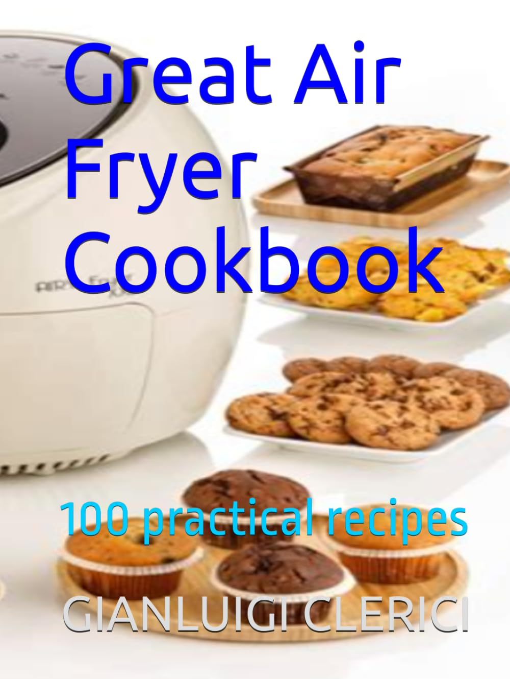 Great Air Fryer Cookbook: 100 practical recipes