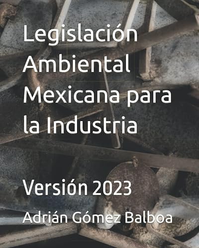 Legislación Ambiental Mexicana para la Industria: Versión 2023 (Spanish Edition)