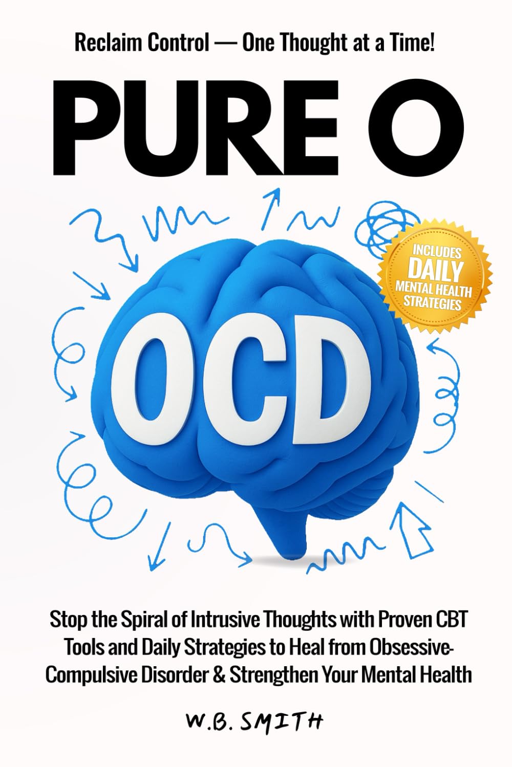 Pure O OCD: Stop the Spiral of Instrusive Thoughts with Proven CBT Tools and Daily Strategies to Heal from Obsessive-Compulsive Disorder and Strenghten Your Mental Health