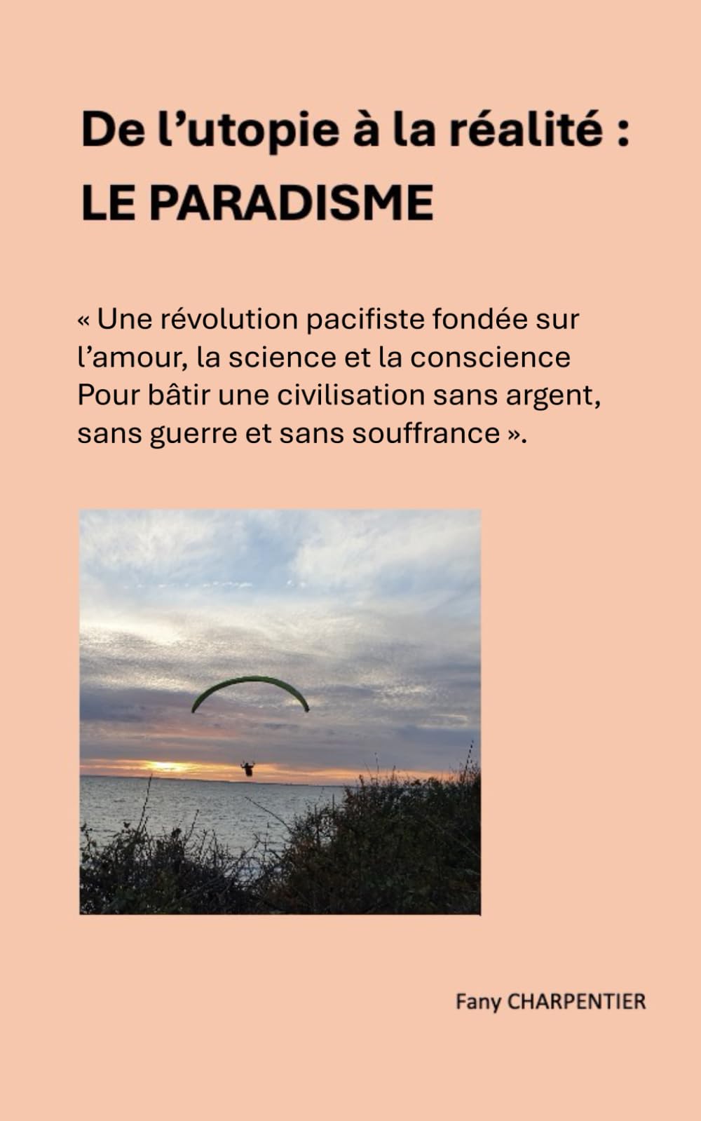 De l'utopie à la réalité : LE PARADISME: « Une révolution pacifiste fondée sur l’amour, la science et la conscience pour bâtir une civilisation sans argent, sans guerre et sans souffrance. »