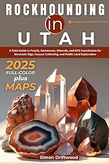 Rockhounding in Utah 2025 (FULL-COLOR): A Field Guide to Fossils, Gemstones, Minerals, and GPS Coordinates for Mountain Digs, Canyon Collecting, and Public Land Exploration (WITH DETAILED MAPS)