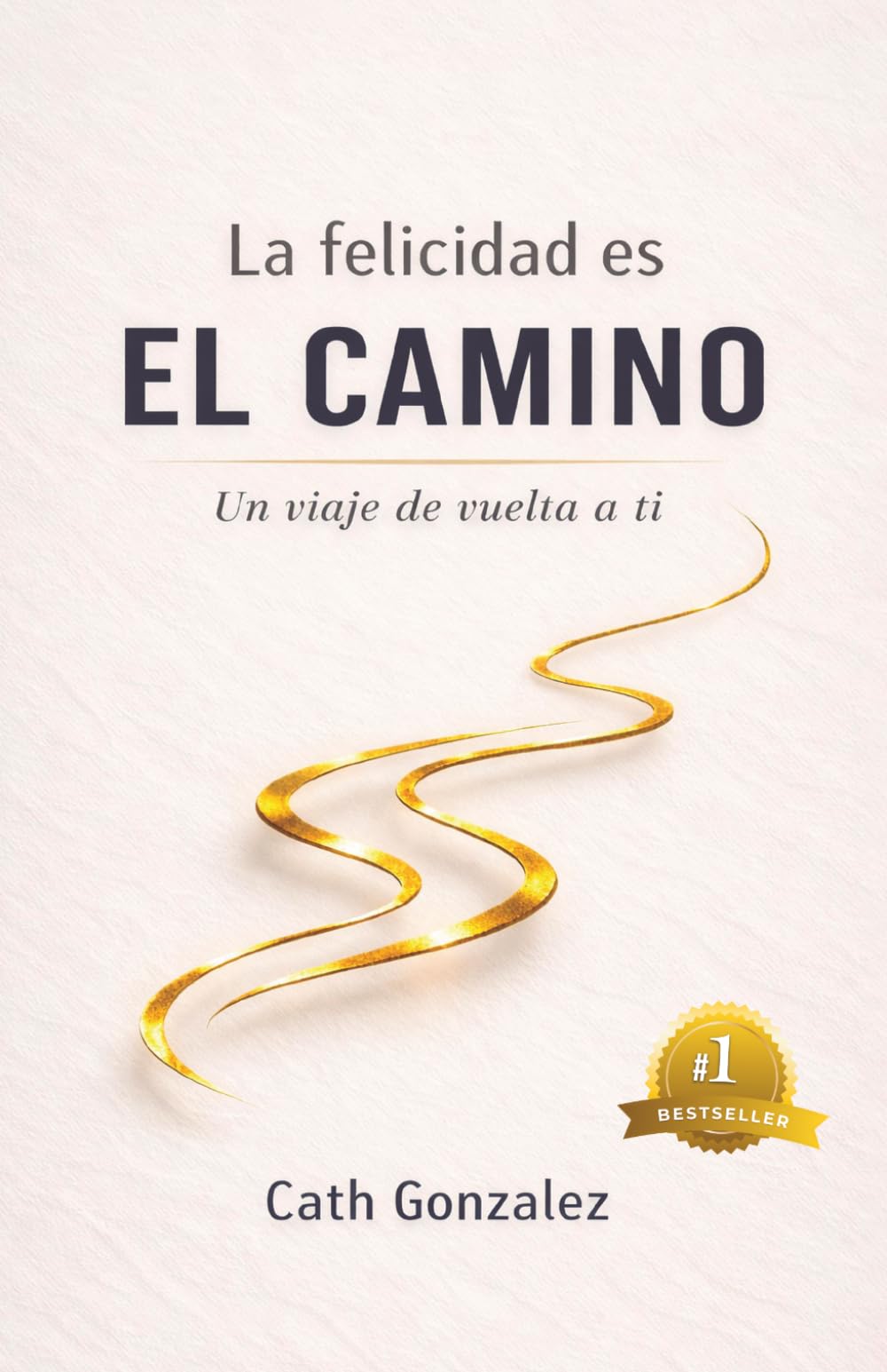 La felicidad es EL CAMINO: Un viaje de vuelta a ti