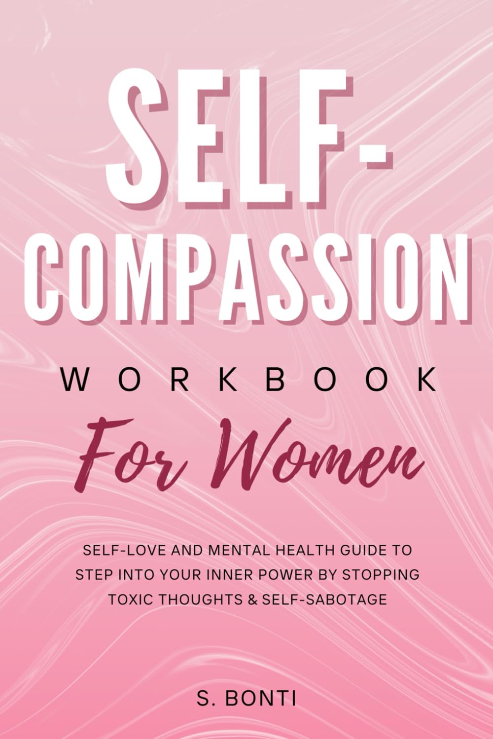Self-Compassion Workbook for Women: Self-Love and Mental Health Guide to Step into Your Inner Power by Stopping Toxic Thoughts & Self-Sabotage