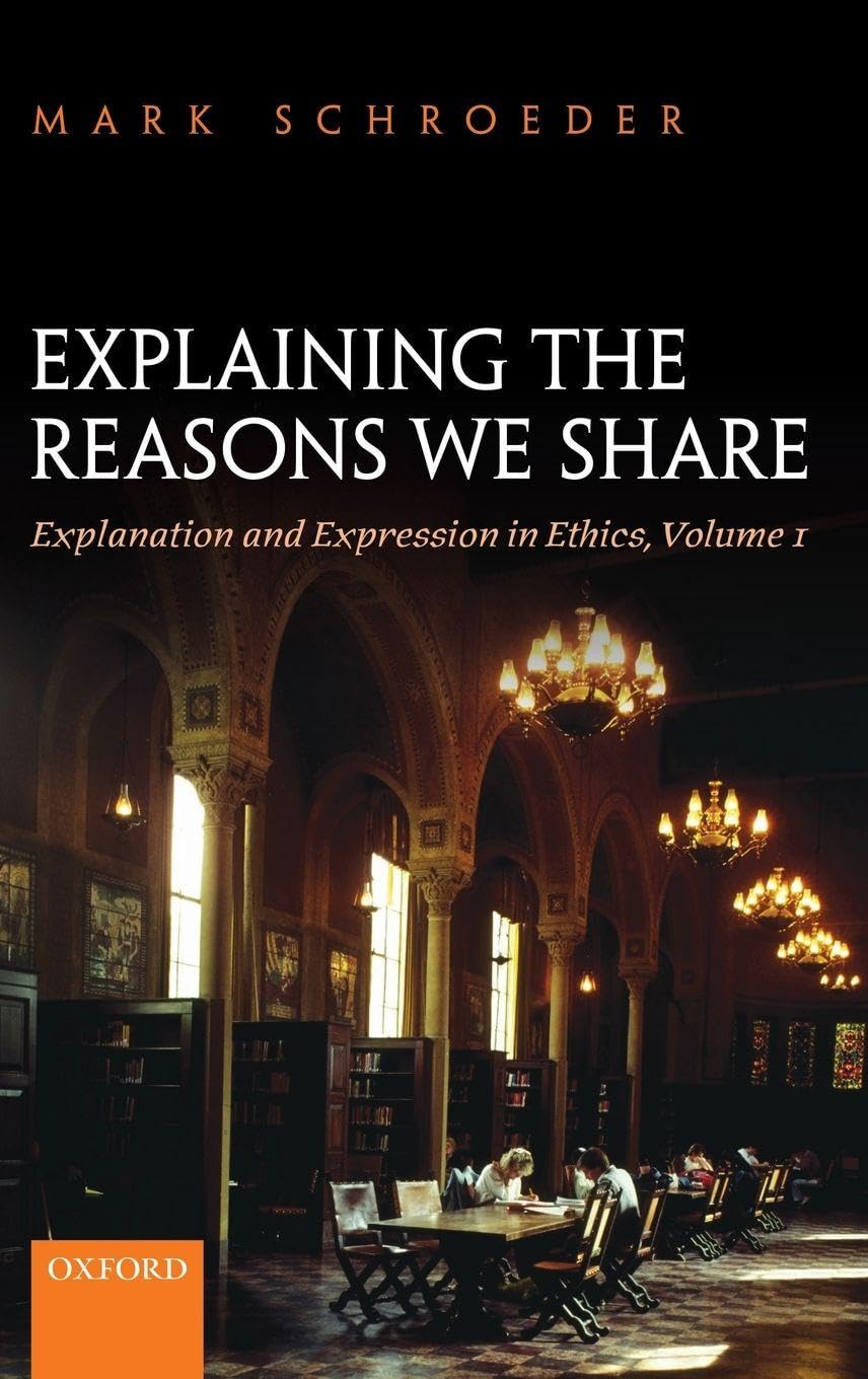Explaining the Reasons We Share: Explanation and Expression in Ethics, Volume 1
