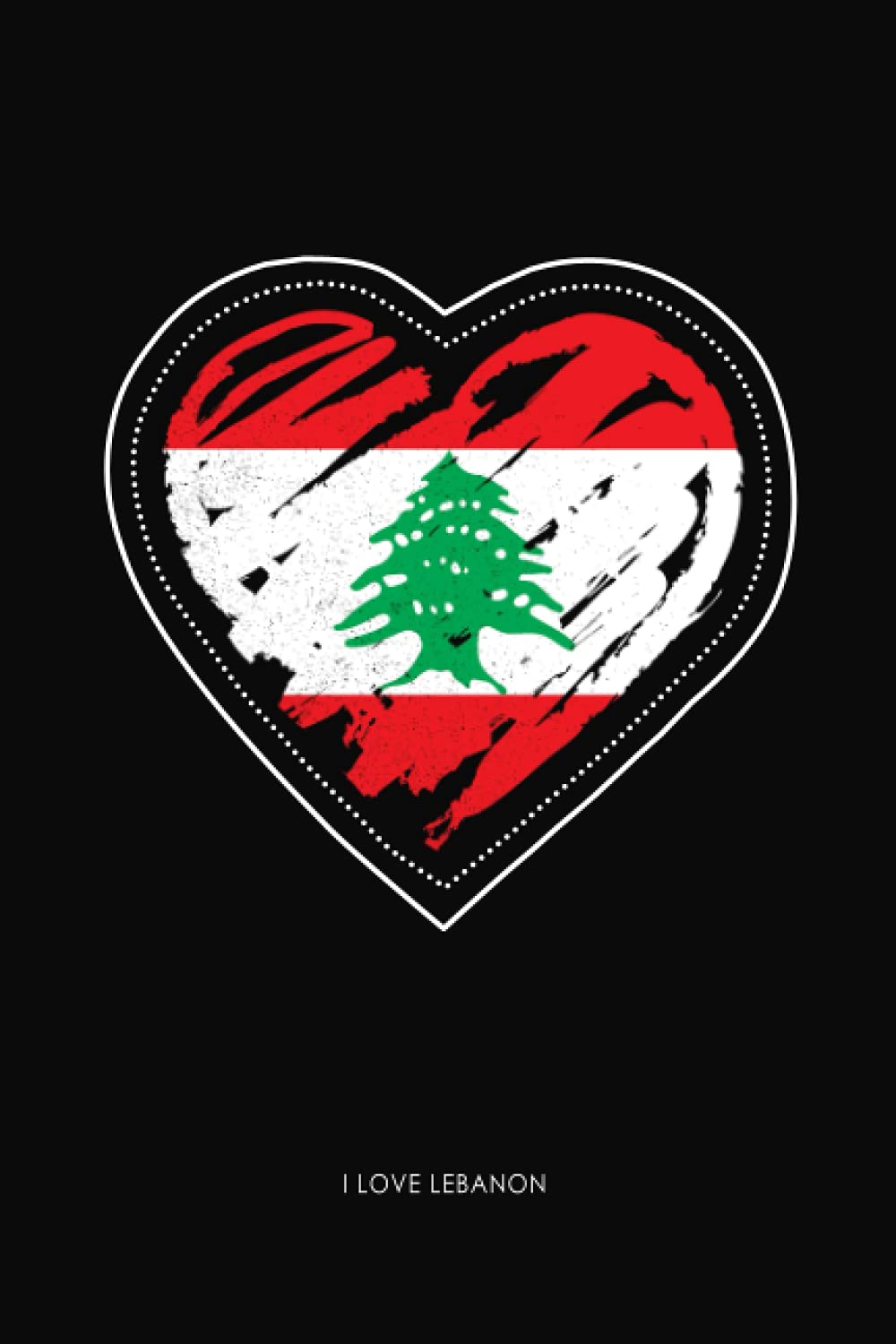 I Love Lebanon: Lined Journal With Heart Lebanese Flag | Lebanon Quote Cover Notebook | 120 Pages | 6 x 9 Inches