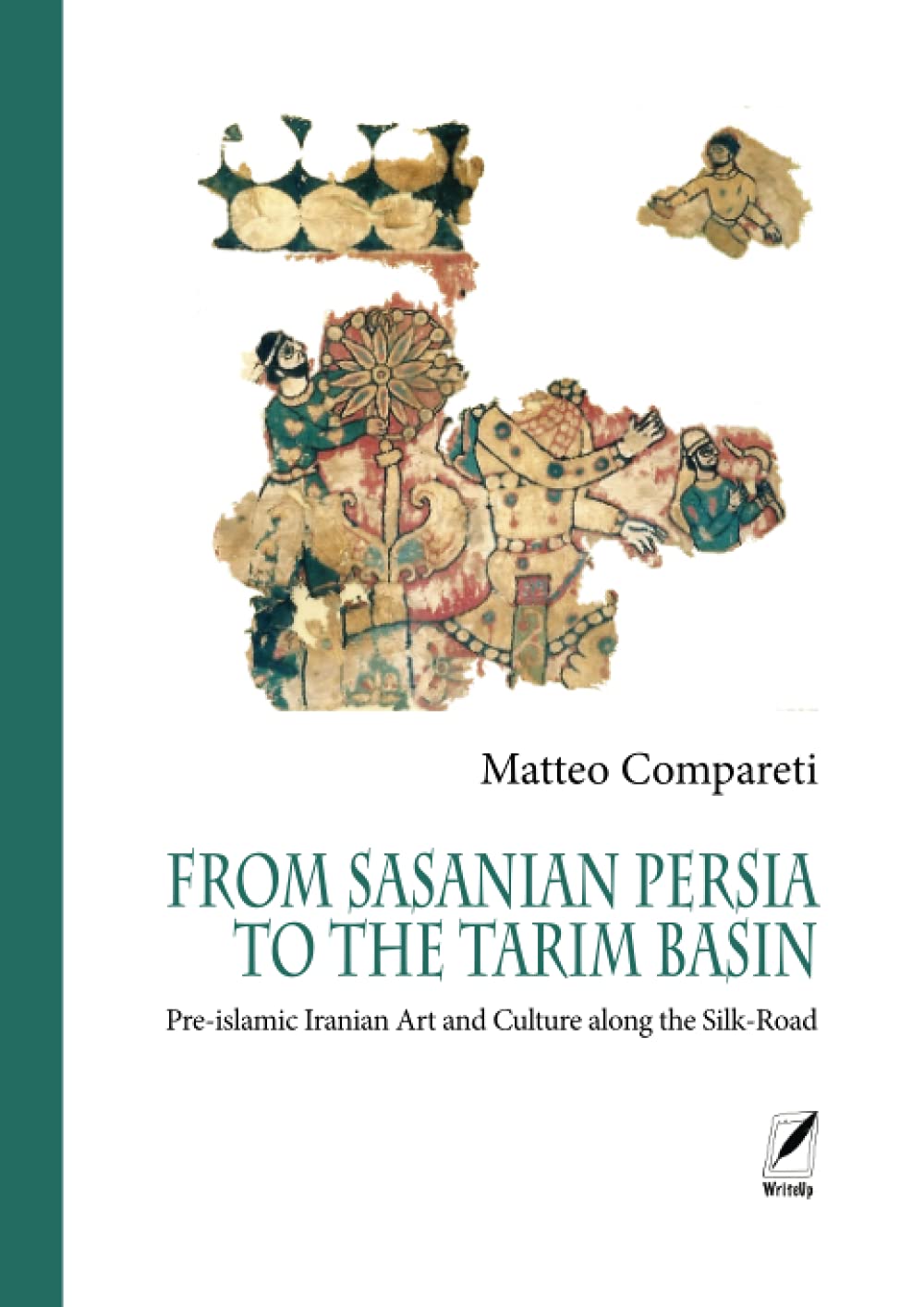 From Sasanian Persia to the Tarim Basin: Pre islamic Iranian Art and Culture along the Silk Road (Ferdows. Collana di Studi iranici e islamici)