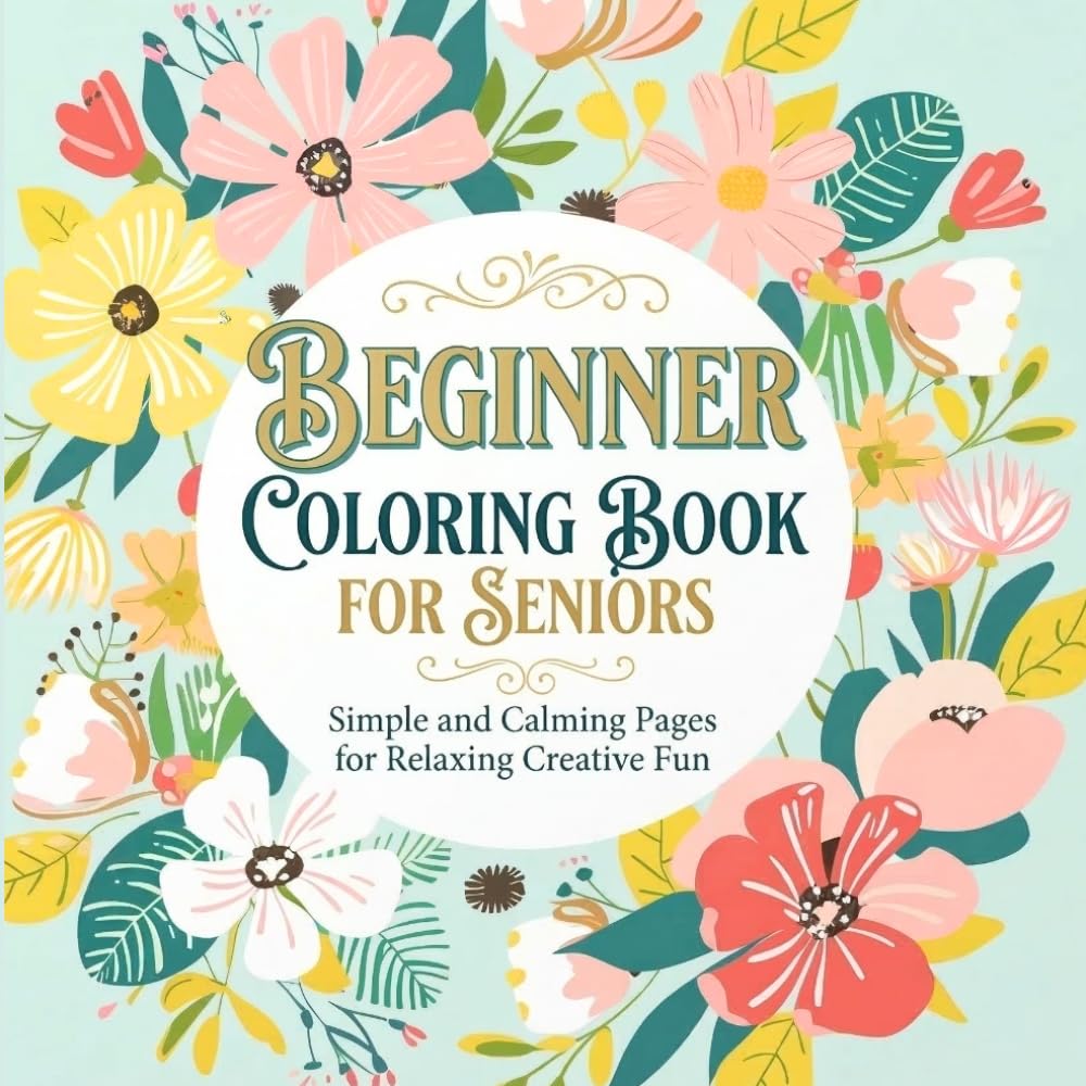 Beginner Coloring Book for Seniors – Simple and Calming Pages for Relaxing Creative Fun, Stress Relief & Easy Coloring