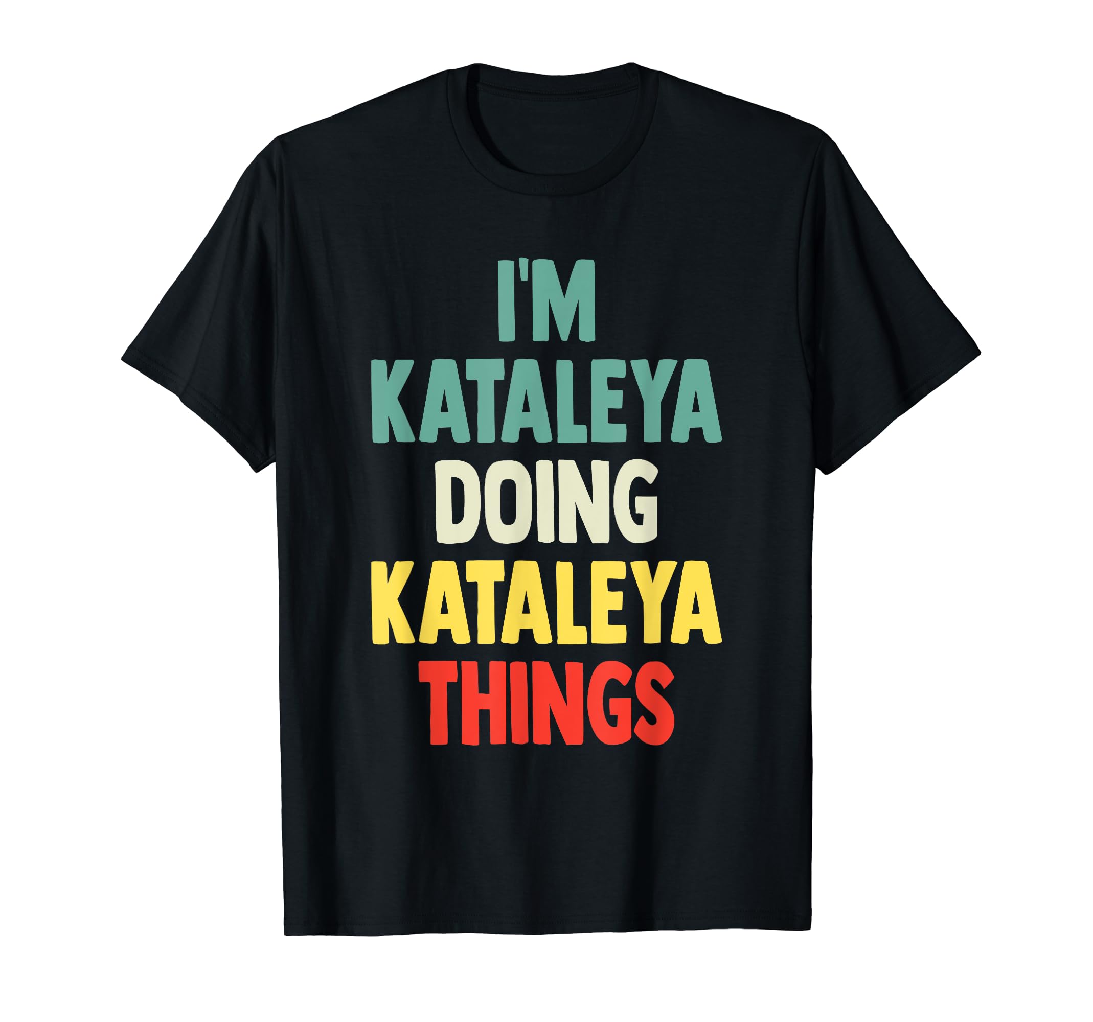 Gift Tee Name KataleyaI'M Kataleya Doing Kataleya Things Fun Personalized Name Kat T-Shirt
