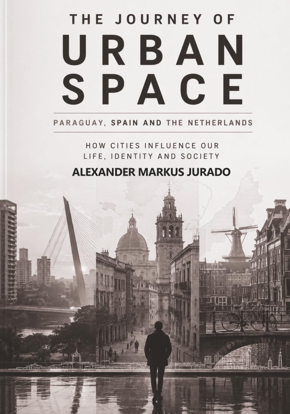 THE JOURNEY OF URBAN SPACE PARAGUAY, SPAIN, AND THE NETHERLANDS: HOW CITIES INFLUENCE OUR LIFE, IDENTITY, AND SOCIETY