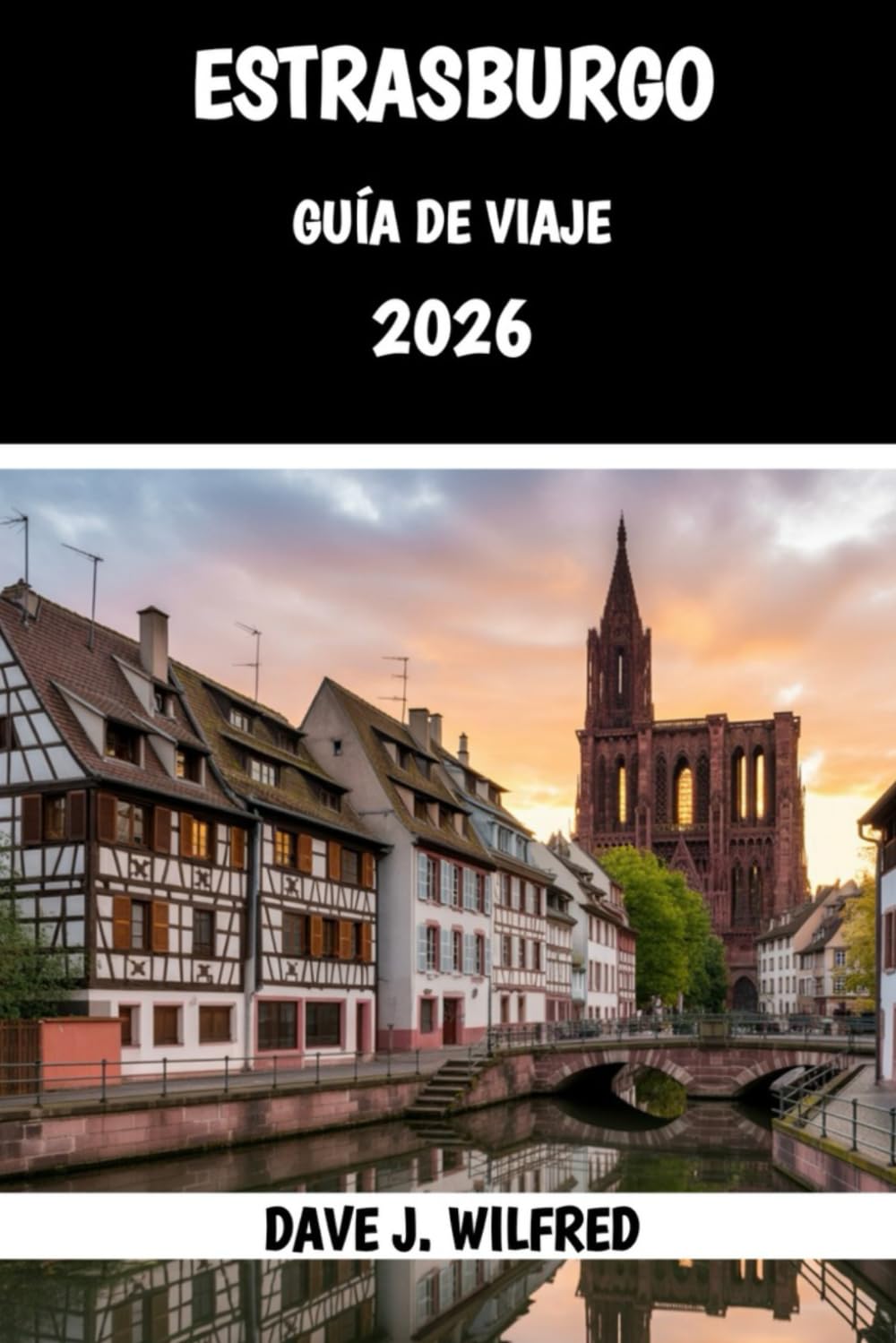 GUÍA DE VIAJE DE ESTRASBURGO 2026: Qué hacer, dónde alojarse y cómo explorar la región de Alsacia en 2026
