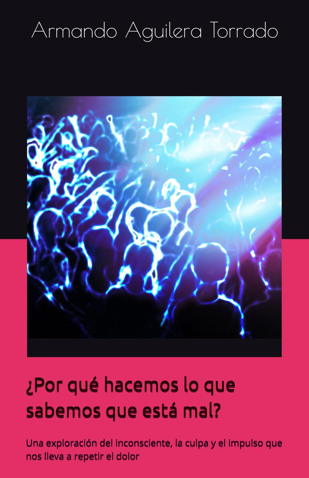 ¿Por qué hacemos lo que sabemos que está mal?: Una exploración del inconsciente, la culpa y el impulso que nos lleva a repetir el dolor (Serie: filosofía y psicoanálisis)