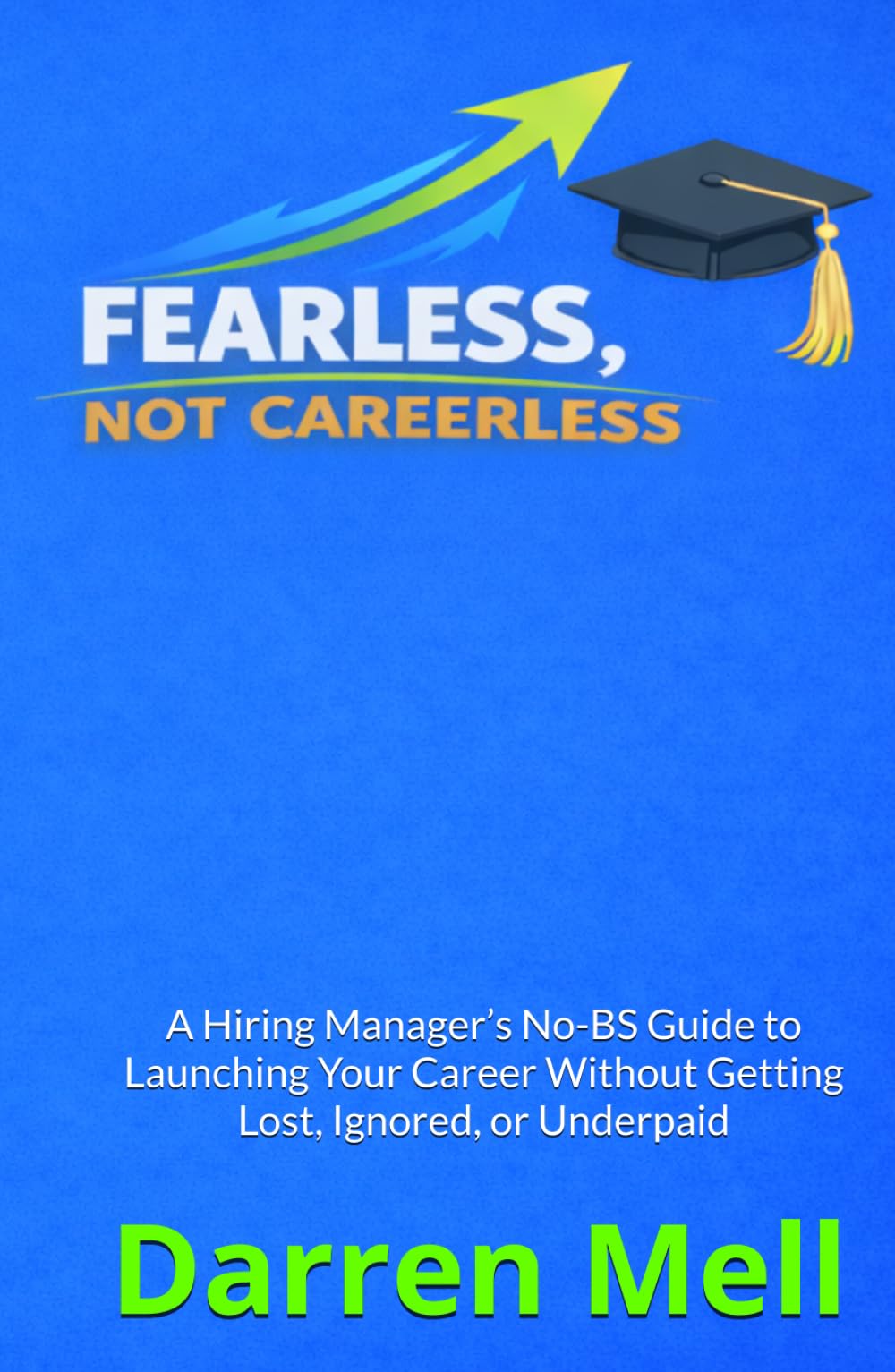 Fearless...Not Careerless: Real-world guidance from a hiring manager who’s helped hundreds of recent grads launch meaningful careers