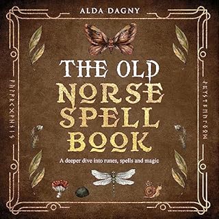 The Old Norse Spell Book: A Deeper Dive into Runes, Spells, and Magic Audiobook By Alda Dagny cover art