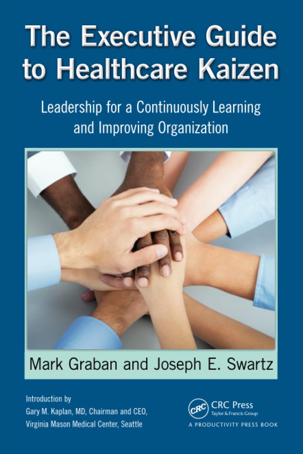The Executive Guide to Healthcare Kaizen: Leadership for a Continuously Learning and Improving Organization