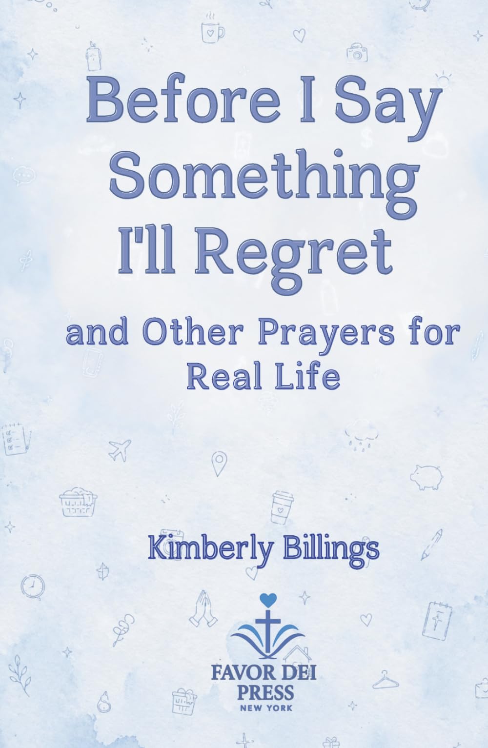 Before I Say Something I'll Regret: And Other Prayers for Real Life