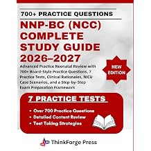 NNP-BC NCC COMPLETE STUDY GUIDE 20262027 Advanced Practice Neonatal Review with 700+ Board-Style Practice Questions, 7 Practice Tests, Clinical ... and a Step-by-Step Exam Preparation Framework