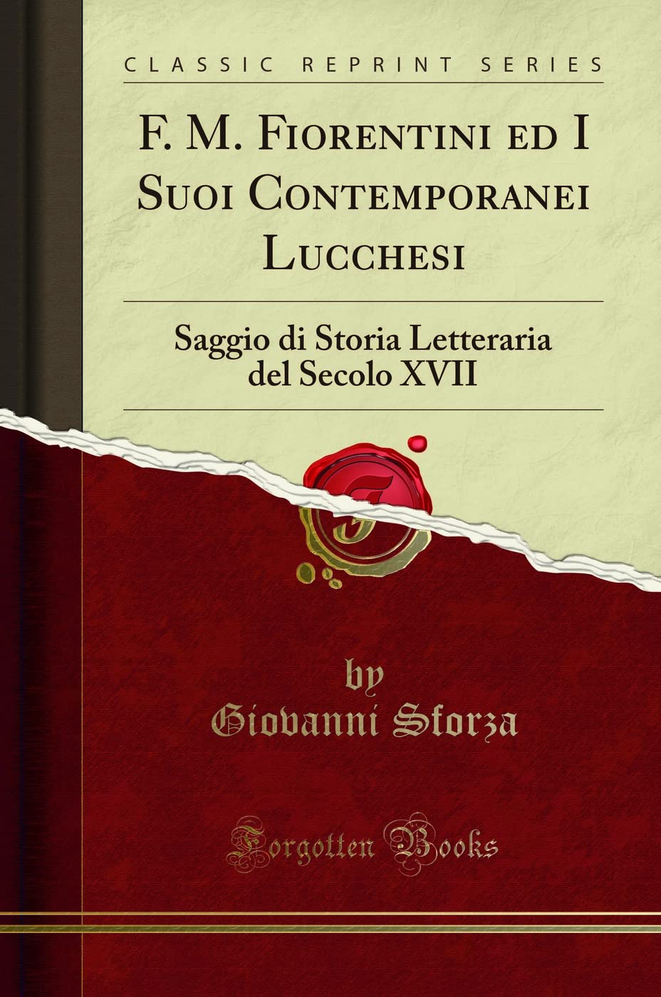 F. M. Fiorentini ed I Suoi Contemporanei Lucchesi: Saggio di Storia Letteraria del Secolo XVII (Classic Reprint)