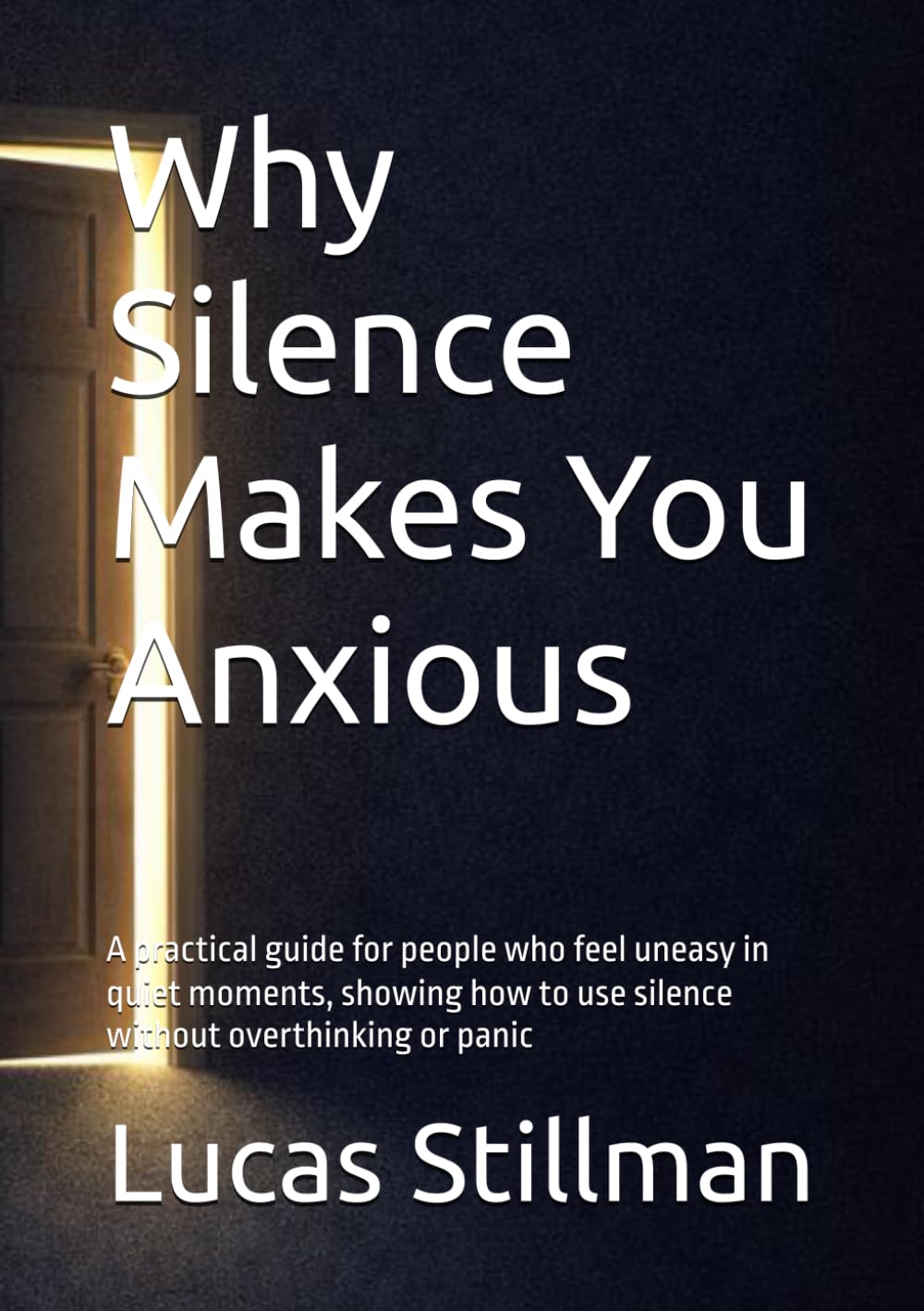 Why Silence Makes You Anxious: A practical guide for people who feel uneasy in quiet moments, showing how to use silence without overthinking or panic