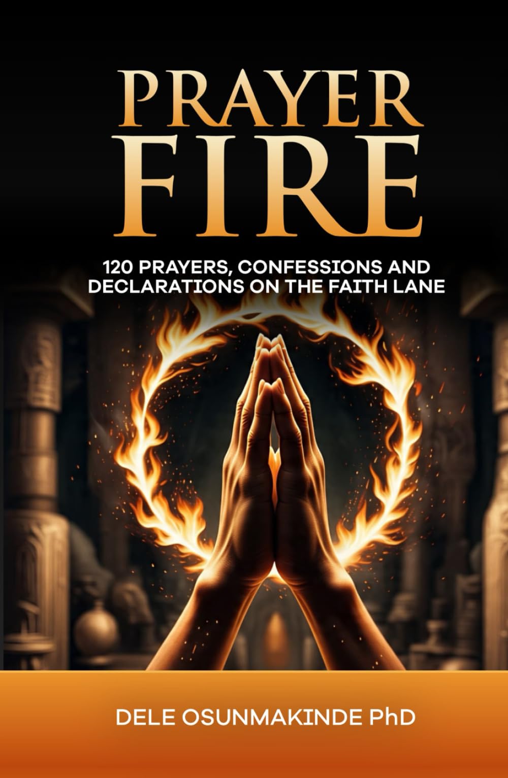 PRAYER FIRE: 120 Prayers, Confessions and Declarations on The Faith Lane