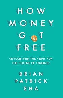 How Money Got Free: Bitcoin and the Fight for the Future of Finance