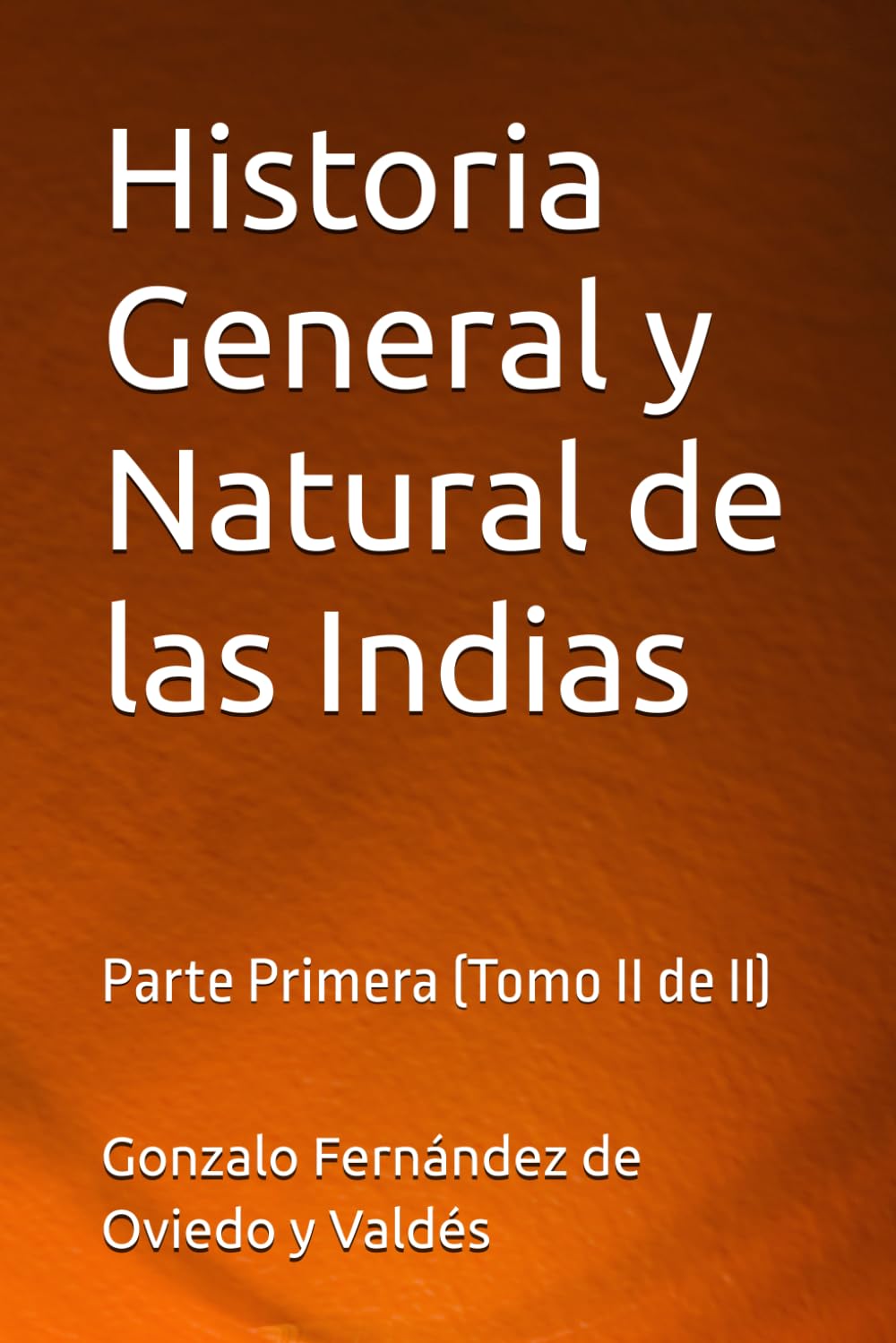 Historia General y Natural de las Indias: Parte Primera (Tomo II de II)