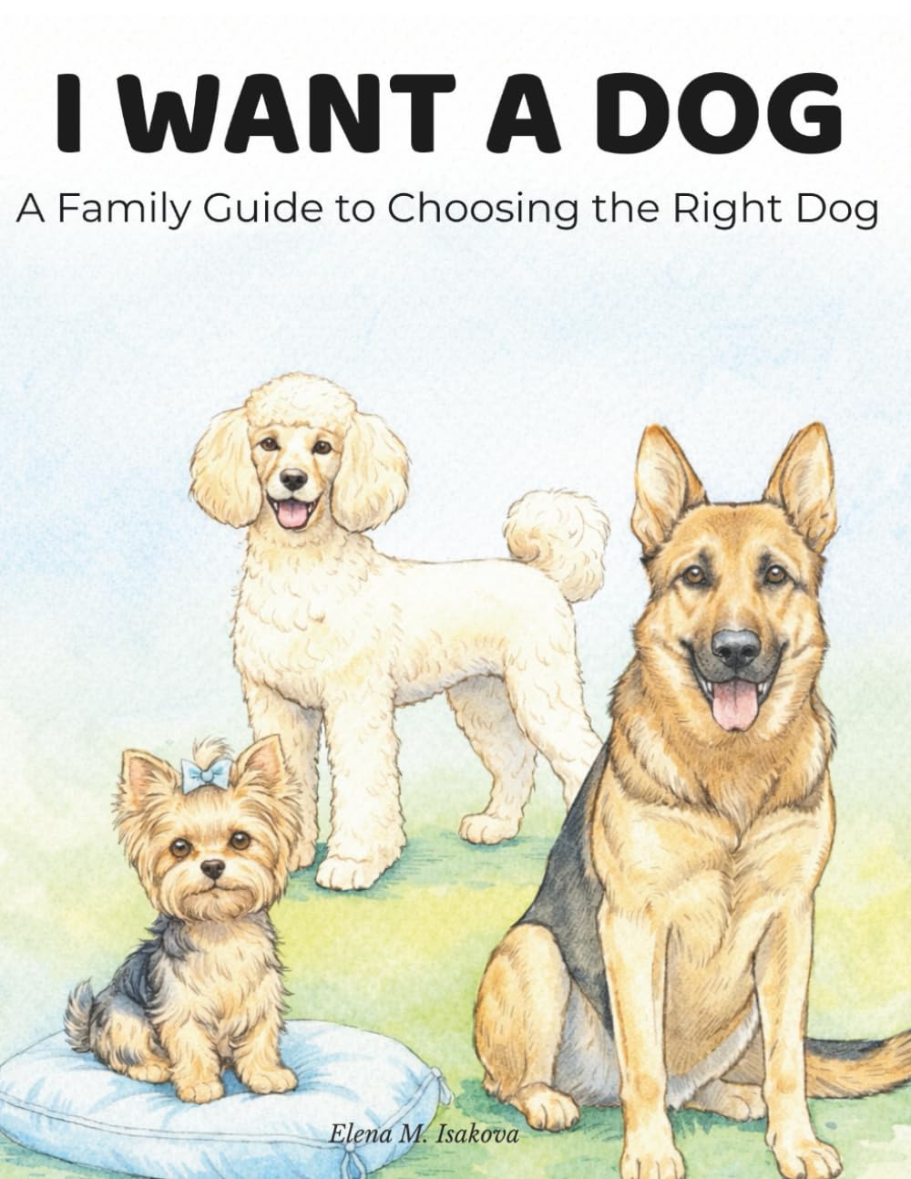I Want A Dog: A Family Guide to Choosing the Right Dog