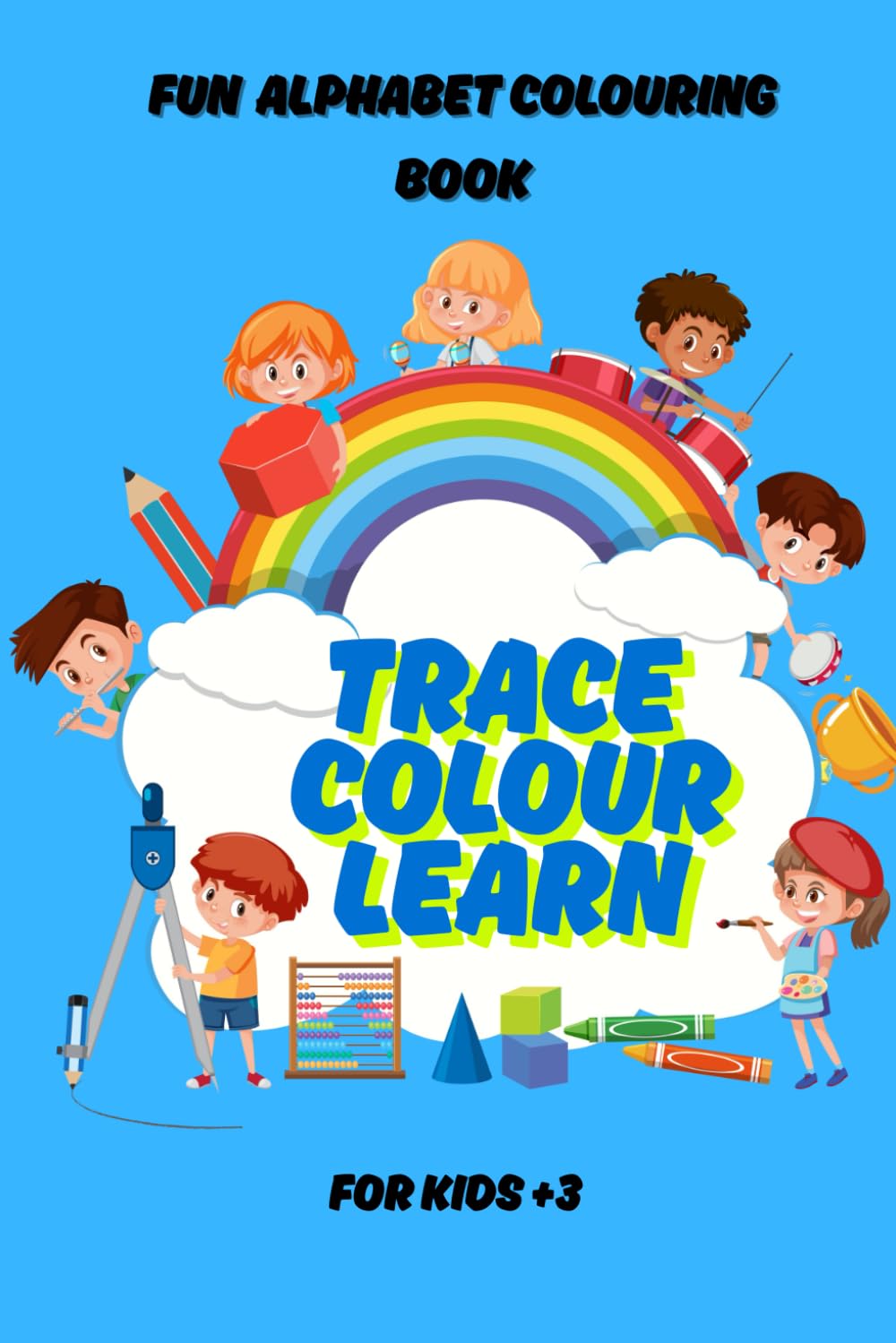 Trace, Colour & Learn: Fun Alphabet Colouring Book: A Creative Way for Kids to Practice Letters Through Tracing & Colouring (The Mindful Colouring Series)