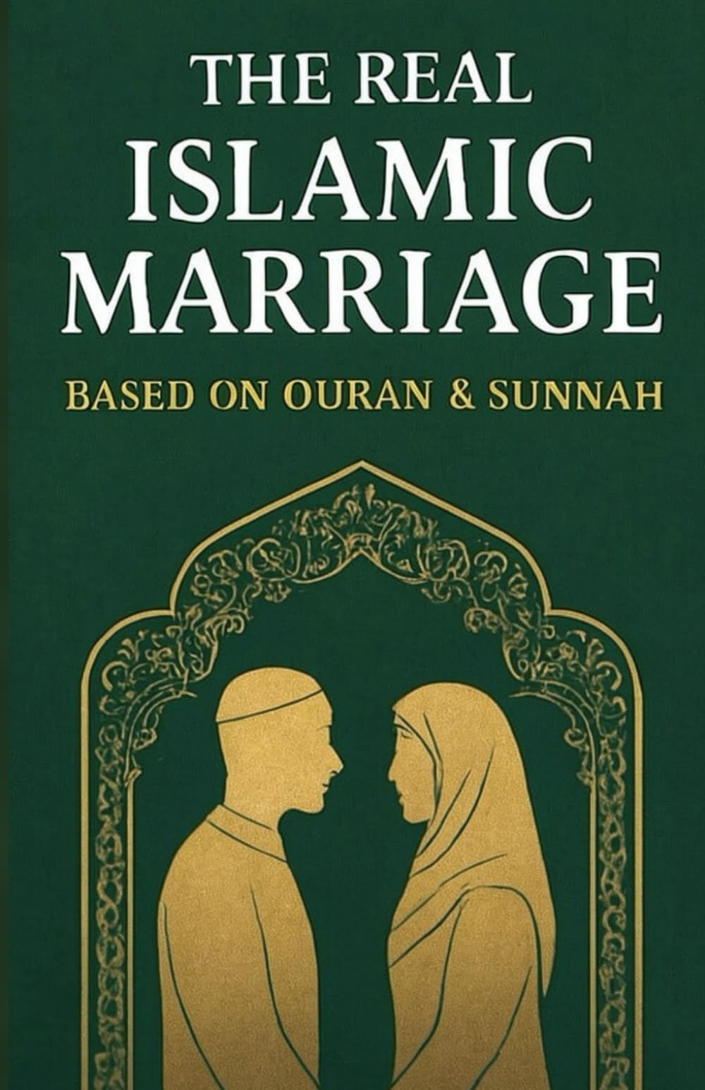 The Real Islamic Marriage: Building a Blessed & Lasting Muslim Marriage | Complete Guide to Nikah, Rights, Conflict Resolution & Intimacy Based on Quran & Sunnah (English)