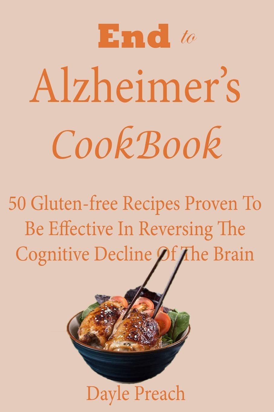 End to Alzheimer's Cookbook: 50 Gluten-free Recipes Proven To Be Effective In Reversing Cognitive Decline Of The Brain