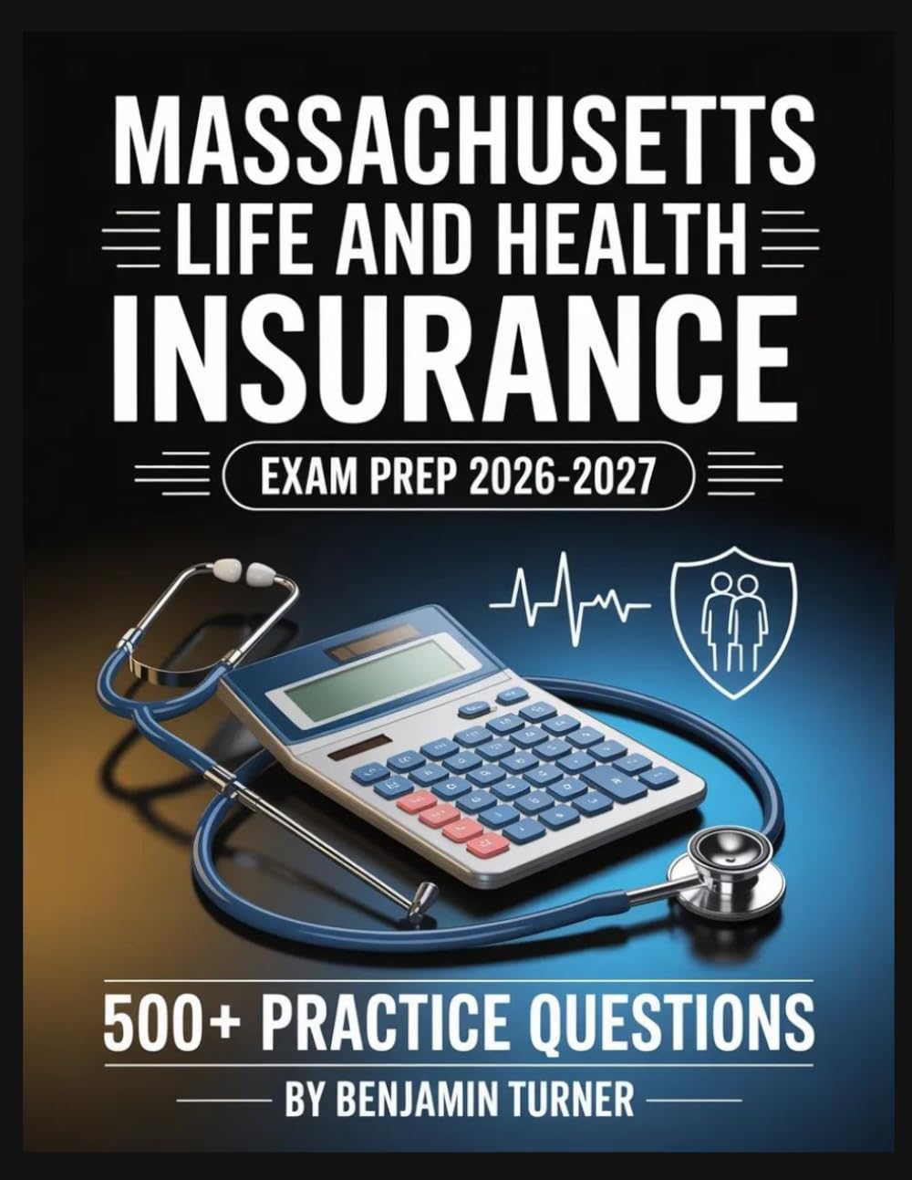 Massachusetts Life And Health Insurance Exam Prep 2026-2027: Structured Preparation Guide with Practice Tests and Step-by-Step Solutions
