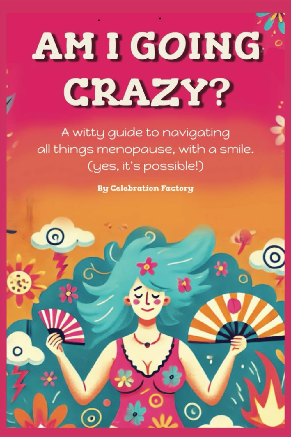 Am I Going Crazy?: A witty guide to navigating all things menopause, with a smile. Yes, it's possible!