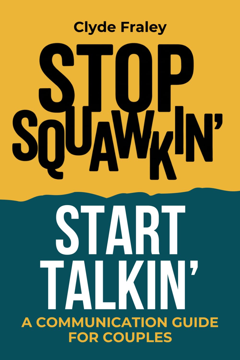 Stop Squawkin’ Start Talkin’: From Conflict to Connection: A communication Guide for Couples