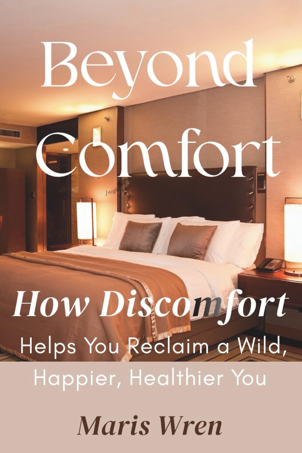 Beyond Comfort: How Discomfort Helps You Reclaim a Wild, Happier, Healthier You