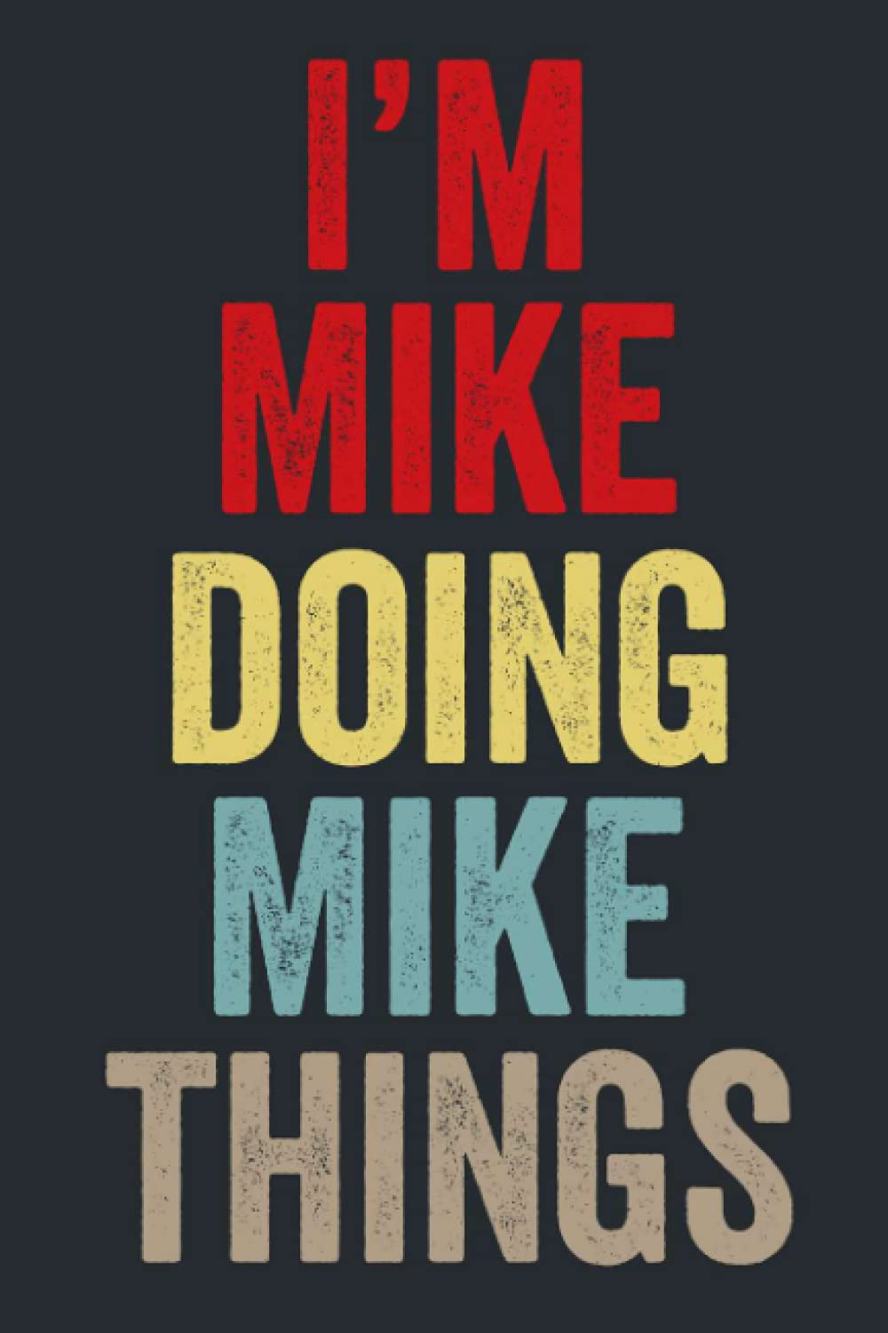 I'M Mike Doing Mike Things: Personalized Name Lined Journal for Mike Diary Notebook | Writing Pad with 120 Pages 6x9 Inches