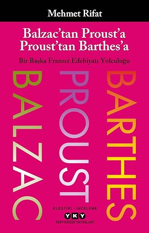 Balzac&rsquo;tan Proust&rsquo;a, Proust&rsquo;tan Barthes&rsquo;a: Bir Başka Fransız Edebiyatı Yolculuğu